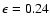 $\epsilon=0.24$