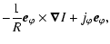 $\displaystyle -\frac{1}{R}{\vec{e}}_{\varphi}\times{\vec{\nabla}}I + j_{\varphi}{\vec{e}}_{\varphi},$