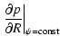 $\displaystyle \left. \displaystyle \frac{\partial p}{\partial R} \right\vert _{\psi={\rm const}}$