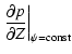 $\displaystyle \left. \displaystyle \frac{\partial p}{\partial Z} \right\vert _{\psi={\rm const}}$
