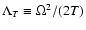 $\Lambda_{T} \equiv \Omega^{2} / (2T)$