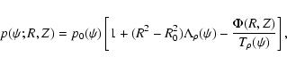 \begin{displaymath}p(\psi;R,Z) = p_{0}(\psi) \left[ 1 + (R^{2}-R_{0}^{2})\Lambda_{\rho}(\psi) - \frac{\Phi(R,Z)}{T_{\rho}(\psi)} \right],
\end{displaymath}