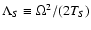 $\Lambda_{S} \equiv \Omega^{2} / (2T_{S})$