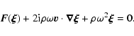\begin{displaymath}{\vec{F}}({\vec{\xi}}) + 2{\rm i}\rho\omega{\vec{v}}\cdot{\vec{\nabla}}{\vec{\xi}} + \rho\omega^{2}{\vec{\xi}} = 0.
\end{displaymath}