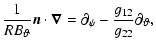 $\displaystyle \frac{1}{RB_{\vartheta}}{\vec{n}} \cdot{\vec{\nabla}} = \partial_{\psi}- \frac{g_{12}}{g_{22}}\partial_{\vartheta},$