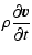 $\displaystyle \rho\displaystyle \frac{\partial {\vec{v}}}{\partial t}$