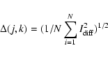 \begin{displaymath}\Delta(j,k) = (1/N \sum_{i=1}^N I_{\rm diff}^2)^{1/2}
\end{displaymath}
