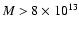 $M>8 \times 10^{13}$