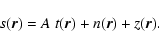 \begin{displaymath}
s(\vec{r})=A~t(\vec{r}) + n(\vec{r}) + z(\vec{r}) .
\end{displaymath}