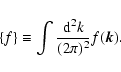 \begin{displaymath}
\{ f \} \equiv \int \frac{ {\rm d}^2k}{(2\pi)^2} f(\vec{k}) .
\end{displaymath}