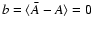 $b=\langle\bar{A}-A\rangle=0$