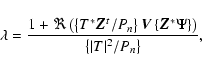\begin{displaymath}
\lambda = \frac{1+ \Re\left(\left\{T^*\vec{Z}^t/P_n\right\}
...
...*\Psi \right\} \right)}
{\left\{\vert T\vert^2/P_n\right\}} ,
\end{displaymath}