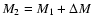 $M_2 = M_1 + \Delta M$