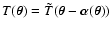 $T(\vec{\theta})=\tilde{T} (\vec{\theta}-\vec{\alpha}(\vec{\theta}))$