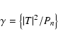 \begin{displaymath}\gamma = \left\{\vert T\vert^2/P_n\right\}
\end{displaymath}