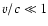 $v/c \ll
1$