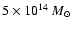 $5\times
10^{14}~M_\odot$