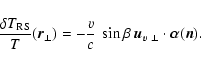 \begin{displaymath}
\frac{\delta T_{\rm RS}}{T} (\vec{r}_\perp) = -\frac{v}{c}~ \sin \beta
~ \vec{u}_{v~ \perp} \cdot \vec{\alpha} (\vec{n}) .
\end{displaymath}