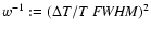 $w^{-1}:=(\Delta T/T~{\it FWHM})^2$
