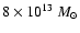 $8\times 10^{13} ~M_\odot$