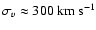 $\sigma_v\approx 300~\rm km~s^{-1}$