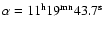 $\rm\alpha=11^h19^{mn}43.7^s$