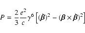 \begin{displaymath}%
P=\frac{2}{3}\frac{e^2}{c}\gamma^{6}\left[ (\dot{\vec{\beta}})^{2} - (\vec{\beta}\times\dot{\vec{\beta}})^2\right]
\end{displaymath}