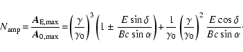 \begin{displaymath}%
N_{{\rm amp}}\!=\!\frac{\vec{A}_{{\rm E, max}}}{\vec{A}_{{\...
...{\gamma_0}\right)^{2} \frac{E\cos\delta}{B c \sin \alpha}\cdot
\end{displaymath}