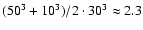 $(50^{3}+10^{3})/2\cdot
30^{3} \approx 2.3$