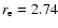 $r_{\rm e}=2.74$