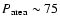 $P_{\rm area}\sim75$