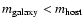 $m_{\rm galaxy}<m_{\rm host}$