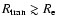 $R_{\rm tran}\gtrsim R_{\rm e}$