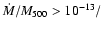$\dot{M}/M_{500}>10^{-13}/$
