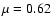 $\mu=0.62$