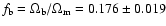 $f_{\rm b}=\Omega_{\rm
b}/\Omega_{\rm m}=0.176 \pm 0.019$