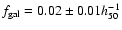 $f_{\rm gal}=0.02\pm 0.01 h_{50}^{-1}$