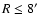 $R \le 8^{\prime}$