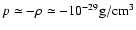 $p \simeq -\rho \simeq -10^{-29} \rm {g/cm^{3}}$