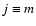 $j \equiv m$