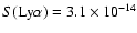 $S(\textrm{Ly}\alpha)=3.1\times10^{-14}$