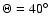 $\Theta=40^\circ$