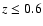 $z\le0.6$