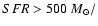 $SFR>500~M_{\odot}/$