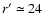 $r^\prime\simeq24$