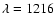 $\lambda=1216$