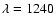 $\lambda=1240$