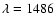 $\lambda=1486$
