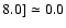 $8.0]\simeq0.0$