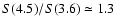$S(4.5)/S(3.6)\simeq1.3$